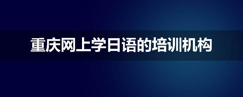 重庆网上学日语的培训机构