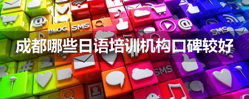 成都哪些日语培训机构口碑较好
