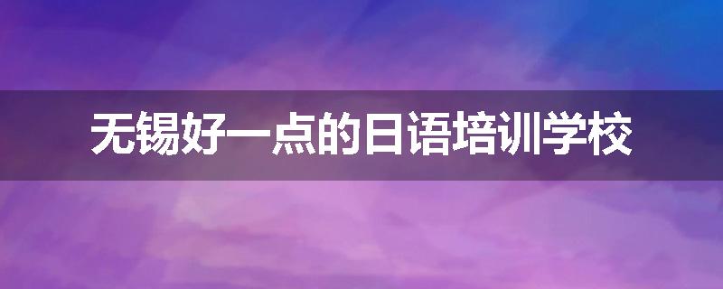 无锡好一点的日语培训学校