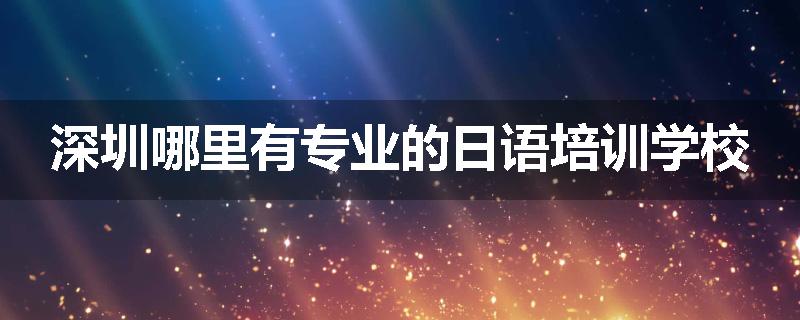 深圳哪里有专业的日语培训学校