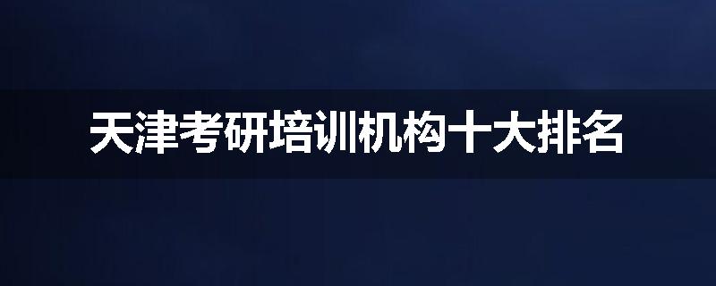 天津考研培训机构十大排名