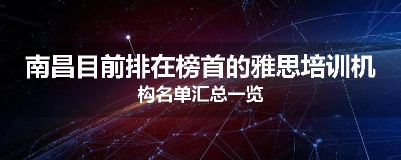 南昌目前排在榜首的雅思培训机构名单汇总一览