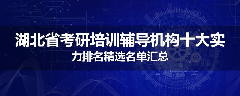 湖北省考研培训辅导机构十大实力排名精选名单汇总
