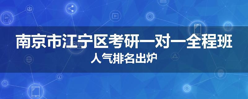 南京市江宁区考研一对一全程班人气排名出炉