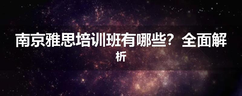 南京雅思培训班有哪些？全面解析