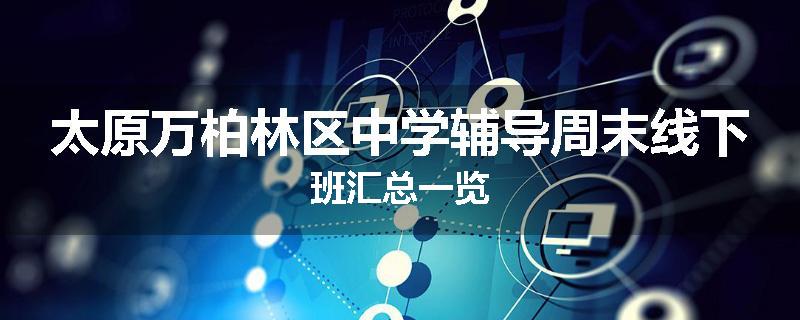 太原万柏林区中学辅导周末线下班汇总一览