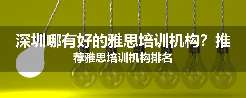 深圳哪有好的雅思培训机构？推荐雅思培训机构排名