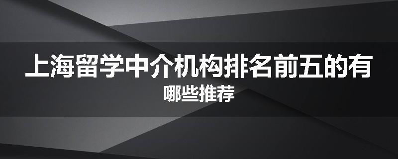 上海留学中介机构排名前五的有哪些推荐