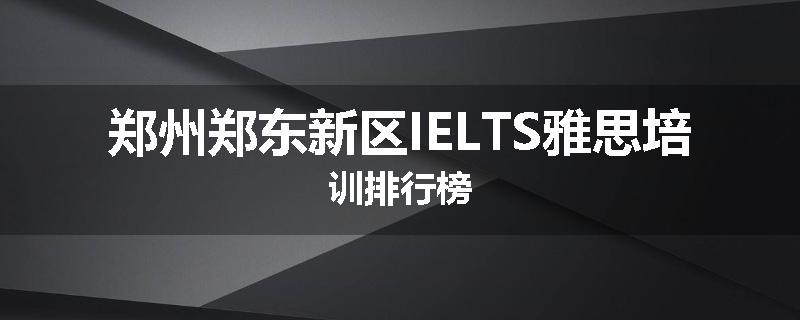 郑州郑东新区IELTS雅思培训排行榜