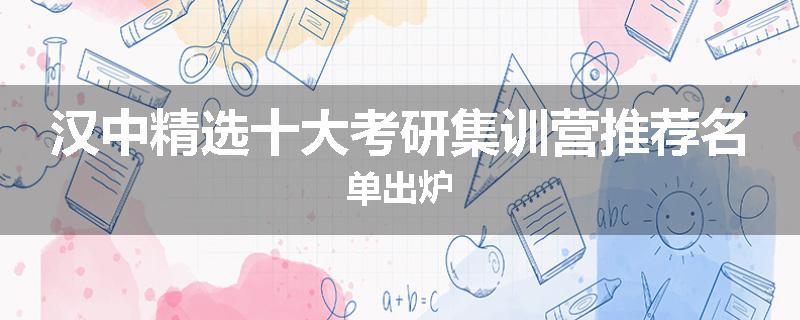 汉中精选十大考研集训营推荐名单出炉