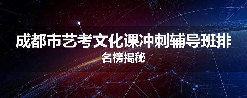 成都市艺考文化课冲刺辅导班排名榜揭秘