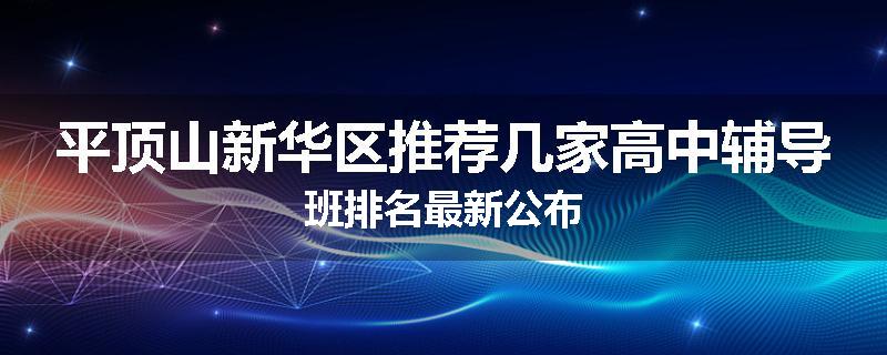 平顶山新华区推荐几家高中辅导班排名最新公布