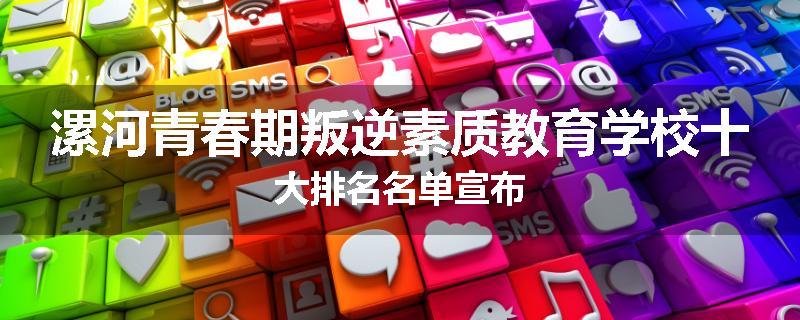 漯河青春期叛逆素质教育学校十大排名名单宣布
