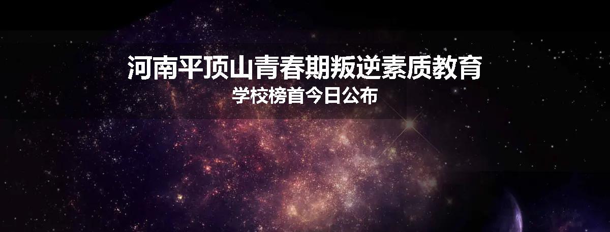 河南平顶山青春期叛逆素质教育学校榜首今日公布