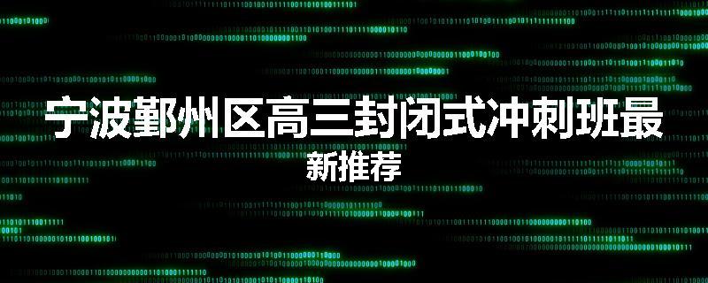 宁波鄞州区高三封闭式冲刺班最新推荐