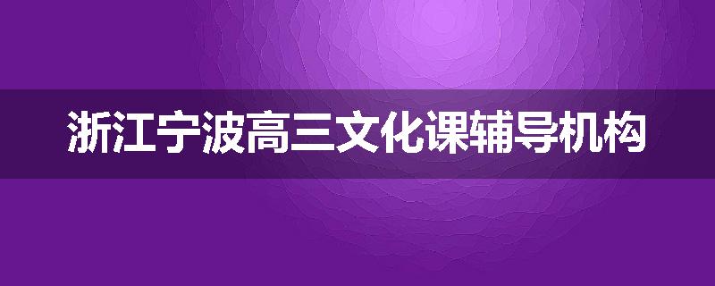 浙江宁波高三文化课辅导机构