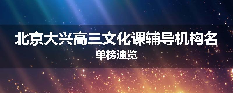 北京大兴高三文化课辅导机构名单榜速览