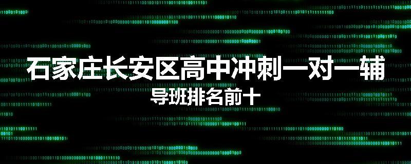 石家庄长安区高中冲刺一对一辅导班排名前十