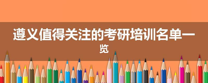 遵义值得关注的考研培训名单一览