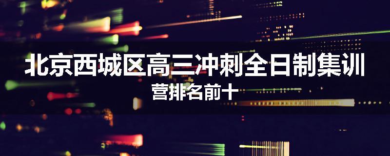 北京西城区高三冲刺全日制集训营排名前十