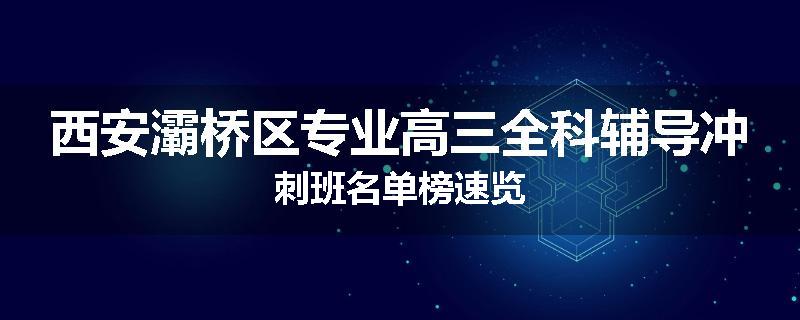 西安灞桥区专业高三全科辅导冲刺班名单榜速览