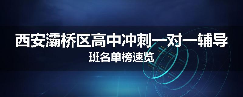 西安灞桥区高中冲刺一对一辅导班名单榜速览
