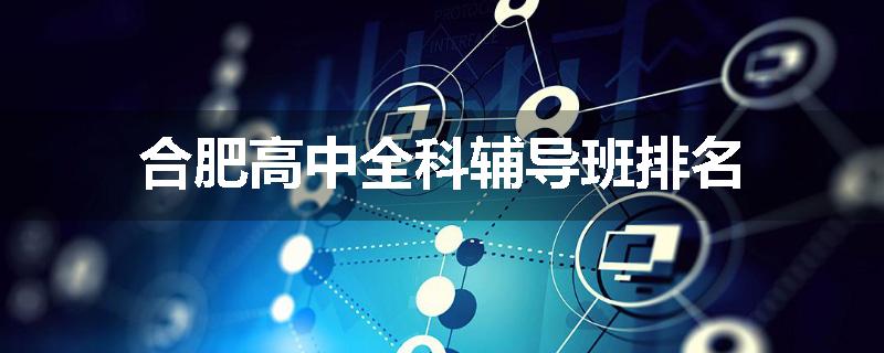 合肥高中全科辅导班排名