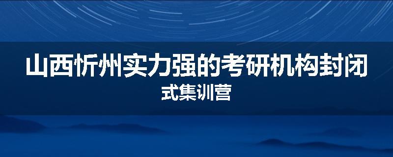 山西忻州实力强的考研机构封闭式集训营