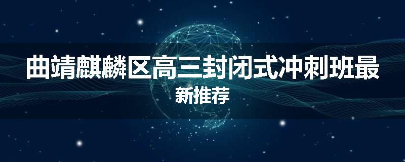 曲靖麒麟区高三封闭式冲刺班最新推荐