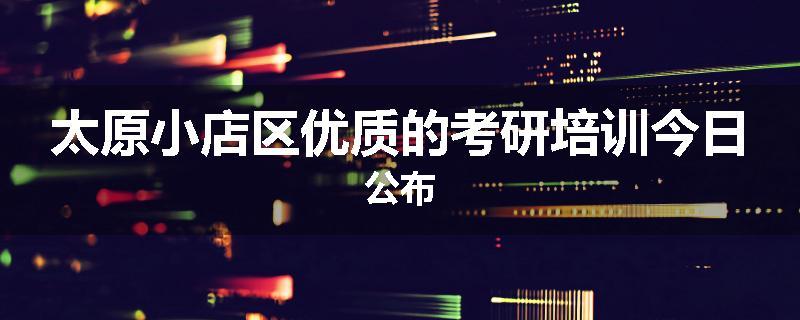 太原小店区优质的考研培训今日公布