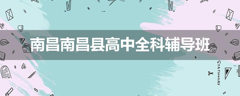 南昌南昌县高中全科辅导班