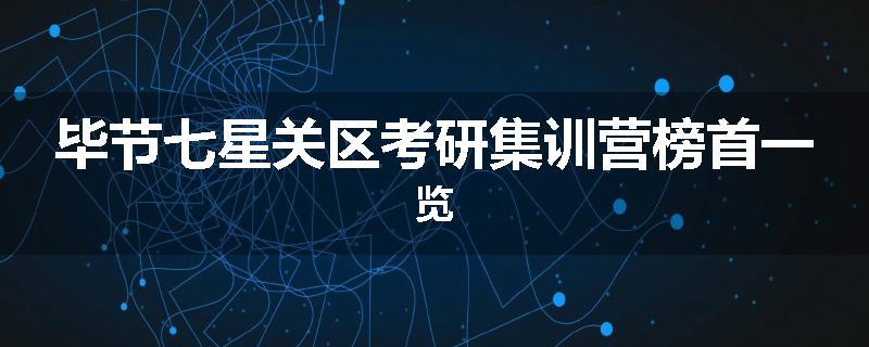 毕节七星关区考研集训营榜首一览