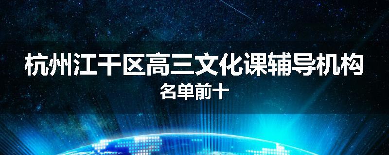 杭州江干区高三文化课辅导机构名单前十