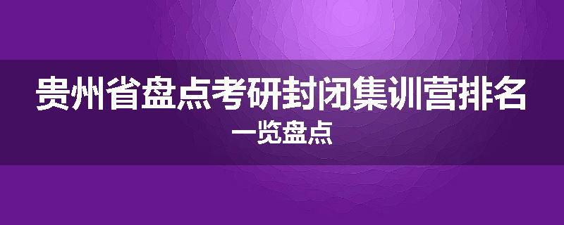 贵州省盘点考研封闭集训营排名一览盘点