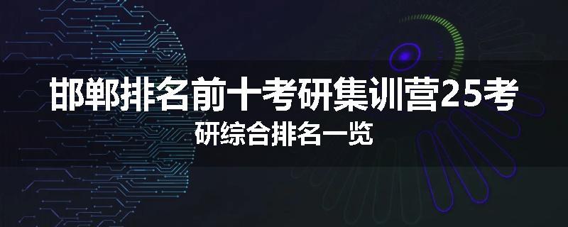 邯郸排名前十考研集训营25考研综合排名一览