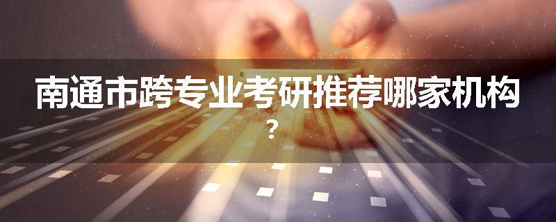 南通市跨专业考研推荐哪家机构？