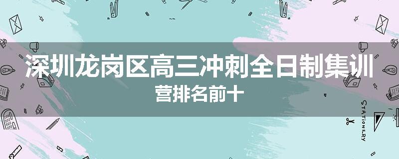 深圳龙岗区高三冲刺全日制集训营排名前十