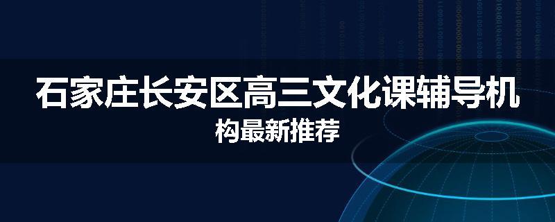 石家庄长安区高三文化课辅导机构最新推荐