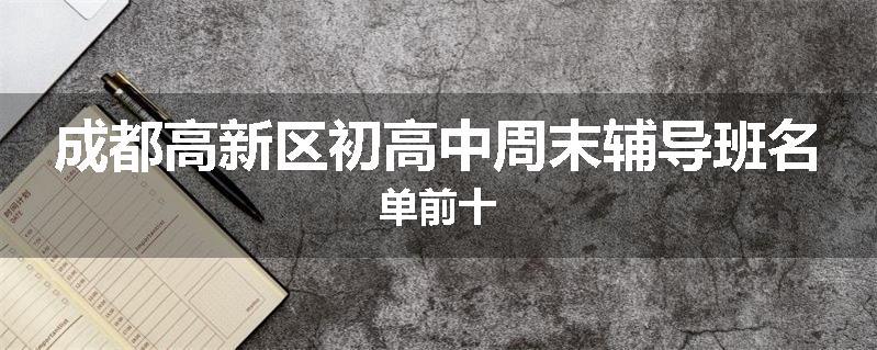 成都高新区初高中周末辅导班名单前十