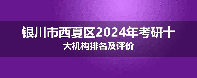 银川市西夏区2024年考研十大机构排名及评价