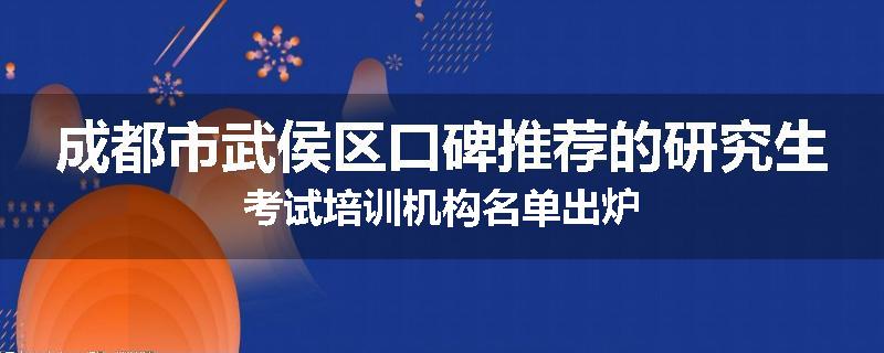 成都市武侯区口碑推荐的研究生考试培训机构名单出炉