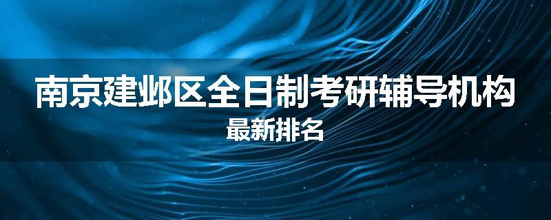 南京建邺区全日制考研辅导机构最新排名