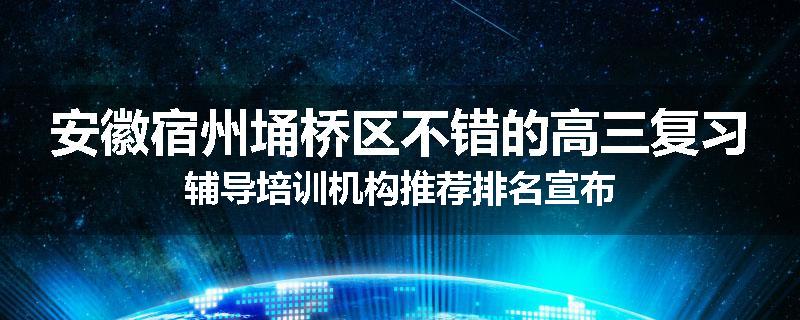 安徽宿州埇桥区不错的高三复习辅导培训机构推荐排名宣布