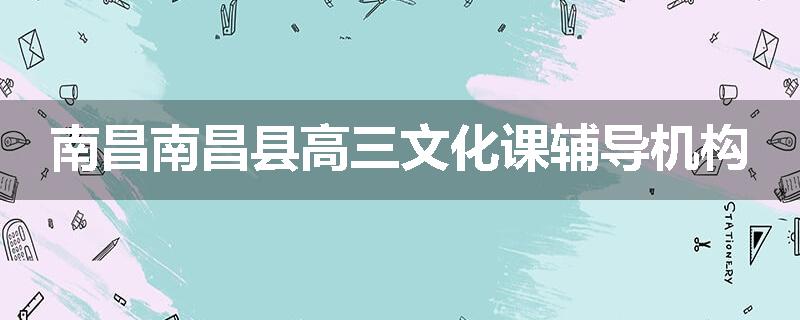 南昌南昌县高三文化课辅导机构