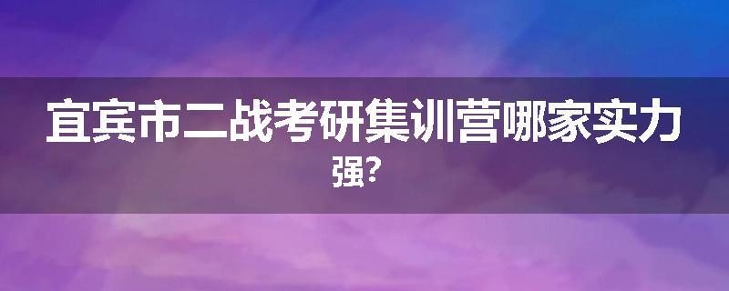 宜宾市二战考研集训营哪家实力强？