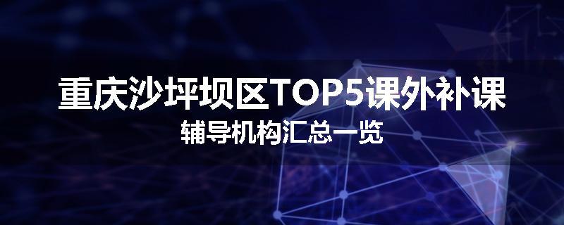 重庆沙坪坝区TOP5课外补课辅导机构汇总一览