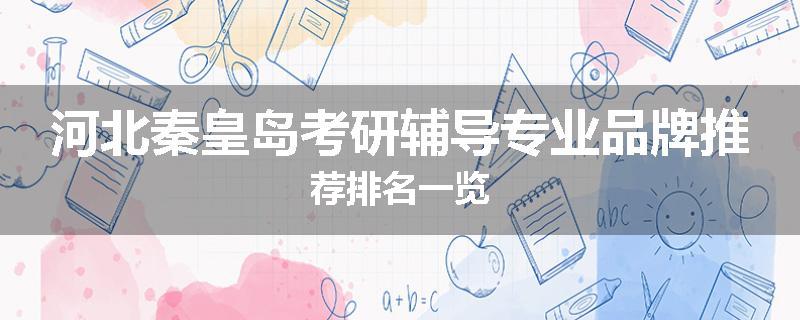 河北秦皇岛考研辅导专业品牌推荐排名一览