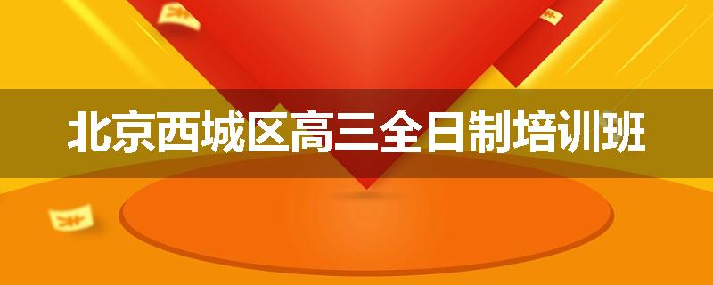 北京西城区高三全日制培训班