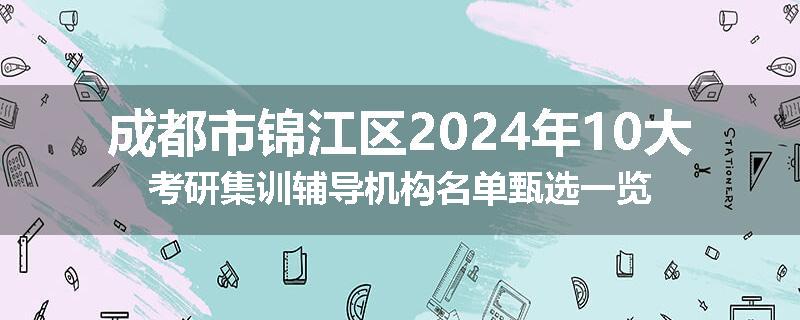 成都市锦江区2024年10大考研集训辅导机构名单甄选一览