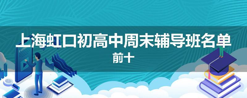 上海虹口初高中周末辅导班名单前十